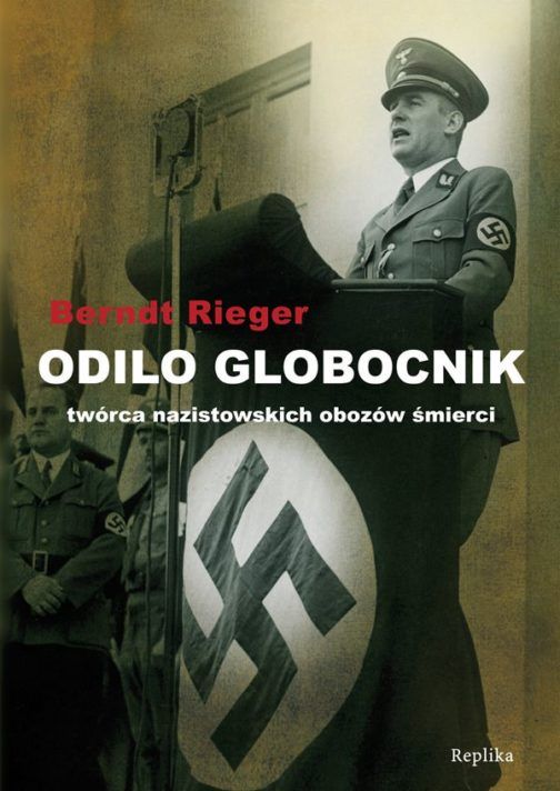 Odilo Globocnik Twórca nazistowskich obozów śmierci